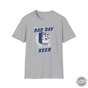 Its A Bad Day To Be A Beer Shirt Beer Day Shirt honizy 6