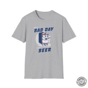 Its A Bad Day To Be A Beer Shirt Beer Day Shirt honizy 6
