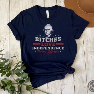 Bitches Love Independence Funny Thomas Jefferson Patriotic 1776 Humorous Historical Shirt Independence Day Gift Idea honizy 2