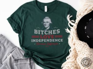 Bitches Love Independence Funny Thomas Jefferson Patriotic 1776 Humorous Historical Shirt Independence Day Gift Idea honizy 4