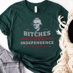 Bitches Love Independence Funny Thomas Jefferson Patriotic 1776 Humorous Historical Shirt Independence Day Gift Idea honizy 4