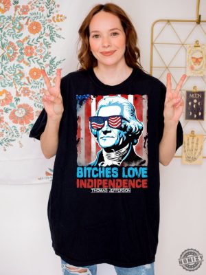 Bitches Love Independence Thomas Jefferson Funny 4Th Of July Independence Day Shirt honizy 2