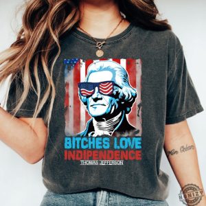 Bitches Love Independence Thomas Jefferson Funny 4Th Of July Independence Day Shirt honizy 3