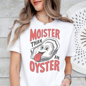 Moister Than An Oyster Shirt honizy 4