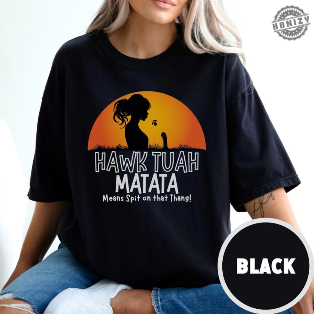 Hawk Tuah Matata Spit On That Thing Shirt honizy 1