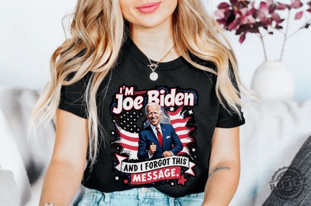 I Am Joe Biden And I Forgot Message Trump Political Republicans Patriotic Shirt