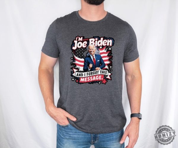 I Am Joe Biden And I Forgot Message Trump Political Republicans Patriotic Shirt honizy 3