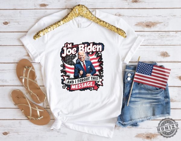 I Am Joe Biden And I Forgot Message Trump Political Republicans Patriotic Shirt honizy 4