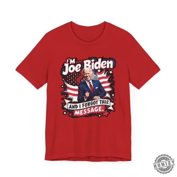 I Am Joe Biden And I Forgot Message Trump Political Republicans Patriotic Shirt honizy 6