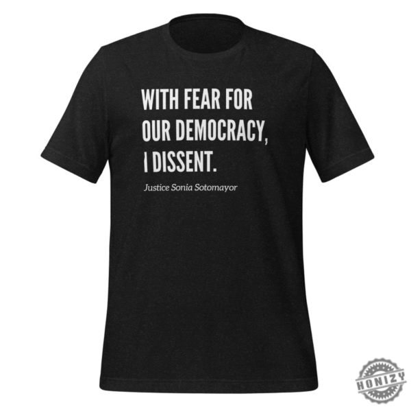 With Fear For Our Democracy I Dissent Justice Sotomayer Shirt honizy 2