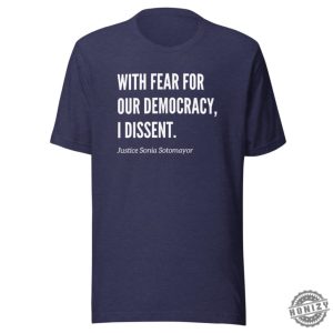 With Fear For Our Democracy I Dissent Justice Sotomayer Shirt honizy 4