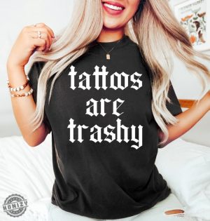 Tattoos Are Trashy Shirt honizy 3