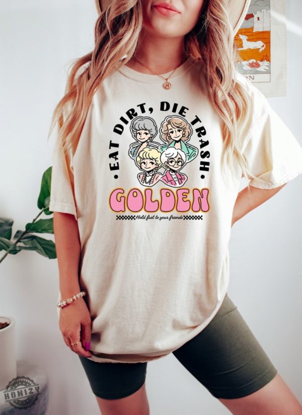 Eat Dirt Die Trash Golden Babes Shirt honizy 1