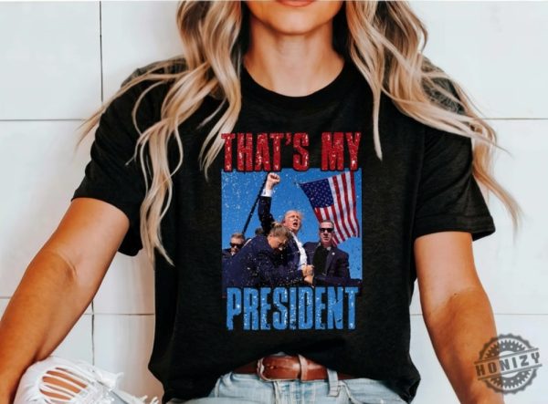 Thats My President Donald Trump Survived Shooter Shirt Failed Assassination Tshirt Trump Shot Fight Hoodie Maga Sweatshirt Trump Supporter Shirt honizy 1