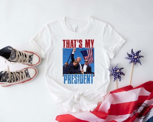 Thats My President Donald Trump Survived Shooter Shirt Failed Assassination Tshirt Trump Shot Fight Hoodie Maga Sweatshirt Trump Supporter Shirt honizy 2