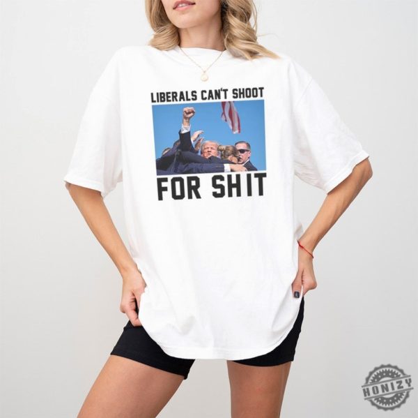 Liberals Cant Shoot For Shirt Trump Survived Shooter Sweatshirt Failed Assassination Tshirt Maga Hoodie Trump Supporter 2024 Shirt honizy 2