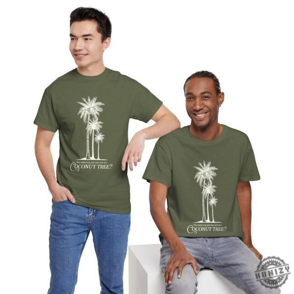 You Think You Just Fell Out Of A Coconut Tree Kamala Harris Quote Shirt honizy 4