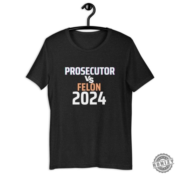 Kamala Harris Prosecutor Vs Felon Unisex Shirt honizy 1