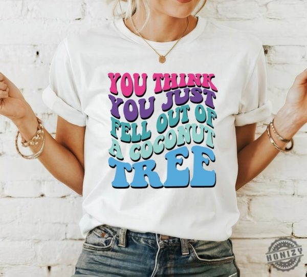 You Think You Fell Out Of A Coconut Tree Kamala Harris Tshirt Vote Kamala 24 Harris Sweatshirt Women Lady Madam President Hoodie Funny Meme Shirt honizy 4