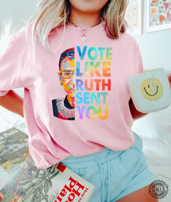 Vote Like Ruth Sent You Shirt Reproductive Rights Tshirt Election 2024 Sweatshirt Vote Hoodie Ruth Bader Ginsburg Shirt Feminist Gift honizy 2