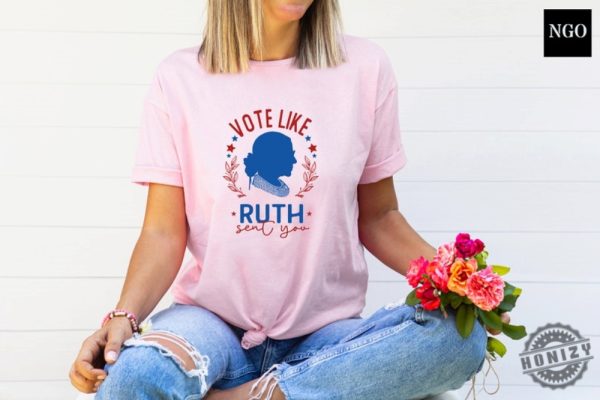 Ruth Bader Ginsburg Shirt Vote Like Ruth Sent You Sweatshirt Election 2024 Tshirt Feminist Hoodie Empowering Women Shirt honizy 2