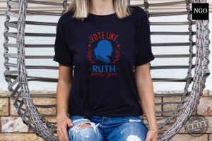 Ruth Bader Ginsburg Shirt Vote Like Ruth Sent You Sweatshirt Election 2024 Tshirt Feminist Hoodie Empowering Women Shirt honizy 4