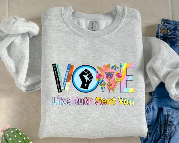 Vote Shirt Like Ruth Sent You Sweatshirt Election 2024 Hoodie Empowering Political Tshirt 2024 Election Rainbow Shirt honizy 2