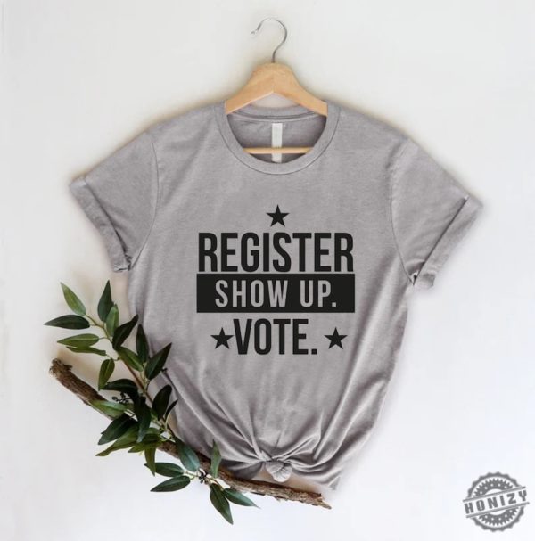 Register Show Up Vote Shirt Election Day Tshirt 2024 Election Sweatshirt Right To Vote Political Hoodie Voting Republican Gift honizy 5