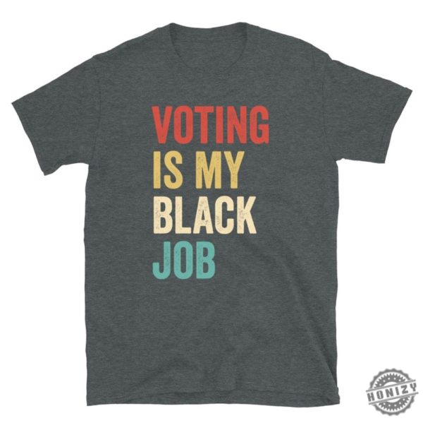 Voting Is My Black Job Shirt Election 2024 Sweatshirt Civic Engagement Tshirt Biden Voter Hoodie Pro Democracy Gift honizy 3