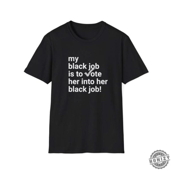 My Black Job Is To Vote Her Into Her Black Job Kamala 2024 Unisex Shirt honizy 1