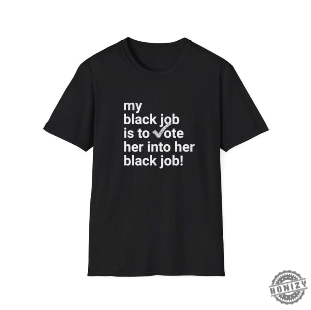 My Black Job Is To Vote Her Into Her Black Job Kamala 2024 Unisex Shirt