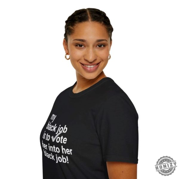 My Black Job Is To Vote Her Into Her Black Job Kamala 2024 Unisex Shirt honizy 4