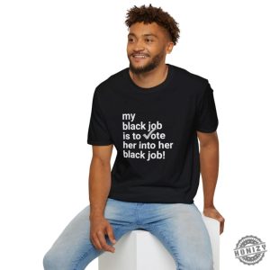 My Black Job Is To Vote Her Into Her Black Job Kamala 2024 Unisex Shirt honizy 6