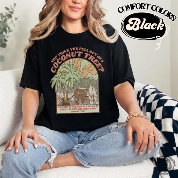 Kamala Coconut Shirt Kamala Hoodie Harris 2024 Sweatshirt Democrat Tshirt You Think You Just Fell Out Of Top Shirt honizy 5