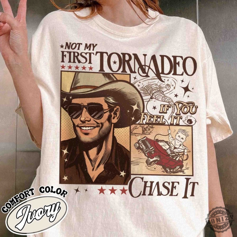 Not My First Tornadeo Shirt Not My First Tornadeo Fan Art Sweatshirt Weather Lover And Storm Chaser Hoodie Meme Movie Tshirt If You Feel It Chase It Shirt