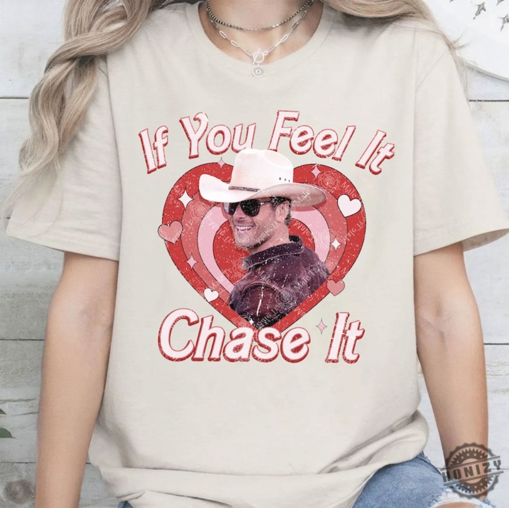 If You Feel It Chase It Tshirt Limited If You Feel It Chase It Glen Powell Shirt