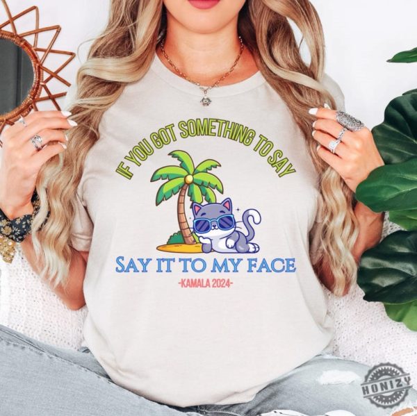 Say It To My Face Kamala 2024 Shirt Childless Cat Ladies For Kamala Coconut Tree Kamala Shirt Debate Shirt For Rally Antitrump Shirt honizy 3