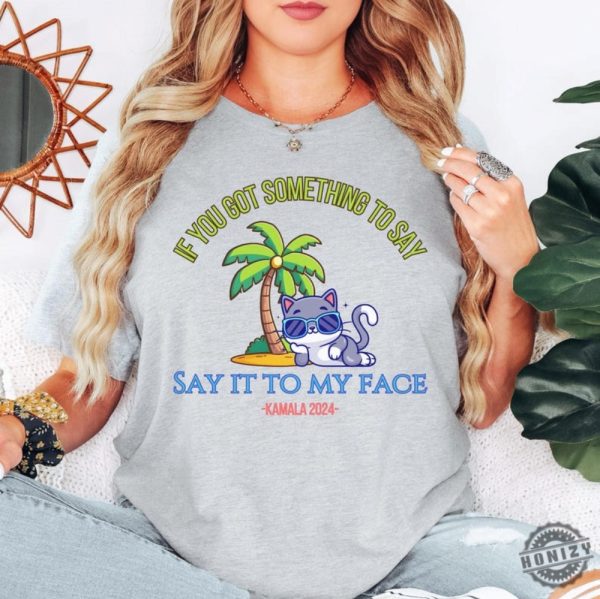 Say It To My Face Kamala 2024 Shirt Childless Cat Ladies For Kamala Coconut Tree Kamala Shirt Debate Shirt For Rally Antitrump Shirt honizy 4