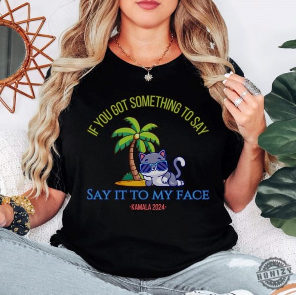 Say It To My Face Kamala 2024 Shirt Childless Cat Ladies For Kamala Coconut Tree Kamala Shirt Debate Shirt For Rally Antitrump Shirt honizy 5