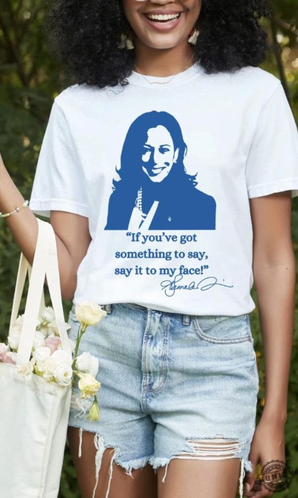 If Youve Got Something To Say Hoodie Say It To My Face Sweatshirt Harris Tshirt Support For Kamala Harris 2024 Shirt honizy 1