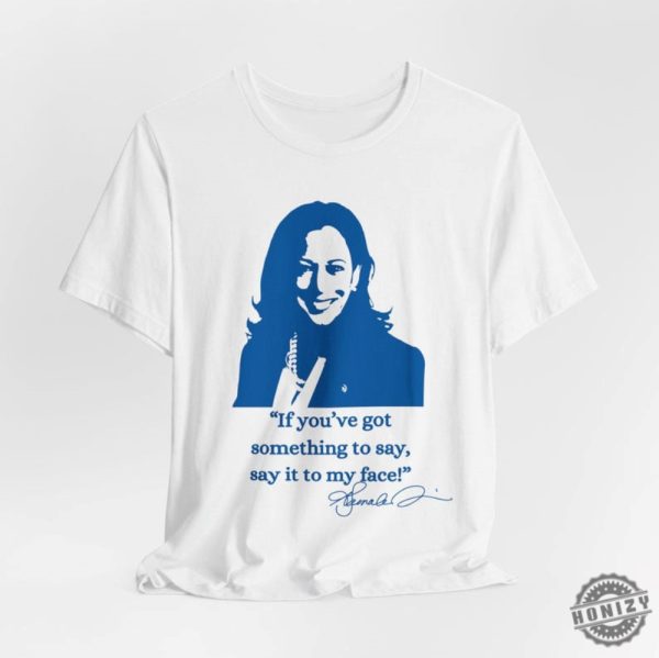 If Youve Got Something To Say Hoodie Say It To My Face Sweatshirt Harris Tshirt Support For Kamala Harris 2024 Shirt honizy 3