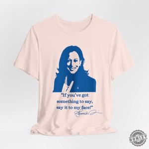 If Youve Got Something To Say Hoodie Say It To My Face Sweatshirt Harris Tshirt Support For Kamala Harris 2024 Shirt honizy 4