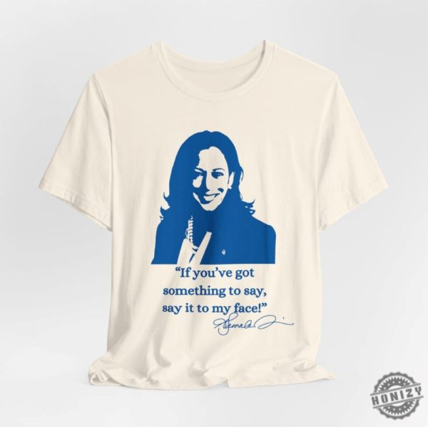 If Youve Got Something To Say Hoodie Say It To My Face Sweatshirt Harris Tshirt Support For Kamala Harris 2024 Shirt honizy 5