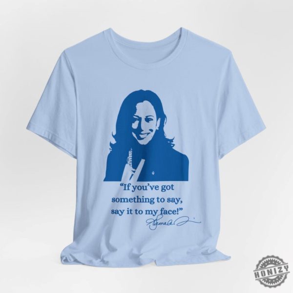 If Youve Got Something To Say Hoodie Say It To My Face Sweatshirt Harris Tshirt Support For Kamala Harris 2024 Shirt honizy 7