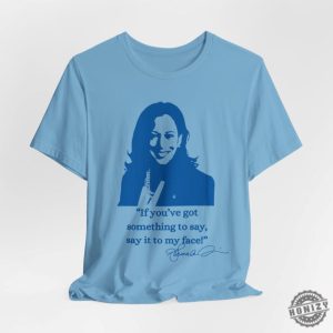 If Youve Got Something To Say Hoodie Say It To My Face Sweatshirt Harris Tshirt Support For Kamala Harris 2024 Shirt honizy 8