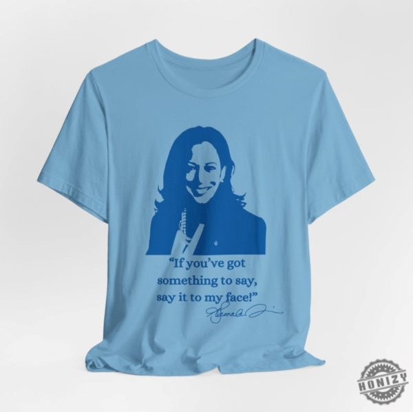 If Youve Got Something To Say Hoodie Say It To My Face Sweatshirt Harris Tshirt Support For Kamala Harris 2024 Shirt honizy 8