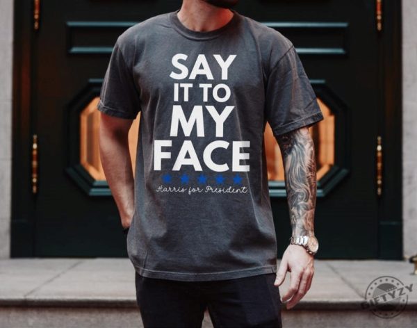 Say It To My Face 2024 Madam President Kamala Harris Political Campaign Shirt Unisex Democratic Party Dems Gift honizy 4