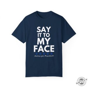 Say It To My Face 2024 Madam President Kamala Harris Political Campaign Shirt Unisex Democratic Party Dems Gift honizy 8