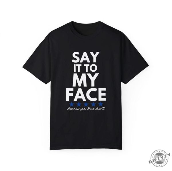 Say It To My Face 2024 Madam President Kamala Harris Political Campaign Shirt Unisex Democratic Party Dems Gift honizy 9