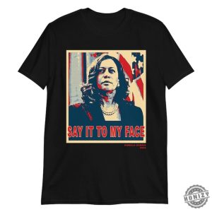 Say It To My Face Kamala Harris 2024 Shirt honizy 2